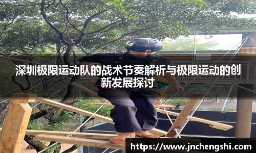 深圳极限运动队的战术节奏解析与极限运动的创新发展探讨