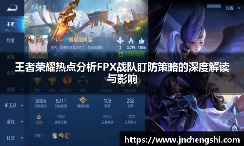 王者荣耀热点分析FPX战队盯防策略的深度解读与影响