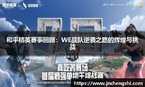 和平精英赛事回顾：WE战队逆袭之路的辉煌与挑战