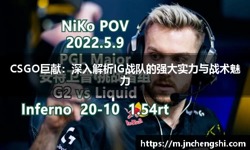 CSGO巨献：深入解析IG战队的强大实力与战术魅力