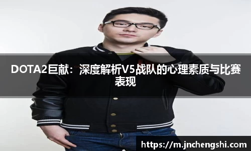 DOTA2巨献：深度解析V5战队的心理素质与比赛表现