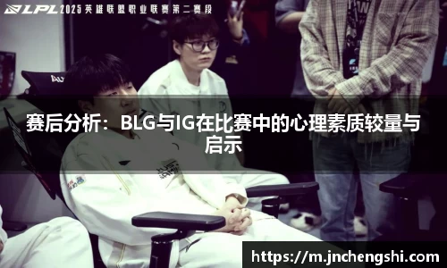 赛后分析：BLG与IG在比赛中的心理素质较量与启示