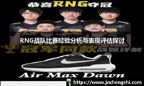 RNG战队比赛经验分析与表现评估探讨