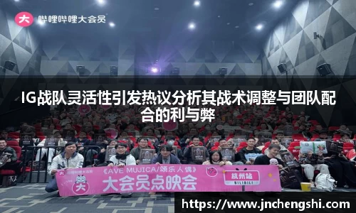 IG战队灵活性引发热议分析其战术调整与团队配合的利与弊