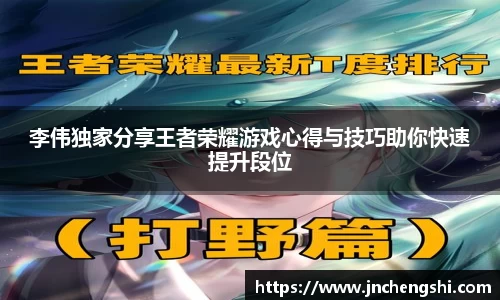 李伟独家分享王者荣耀游戏心得与技巧助你快速提升段位