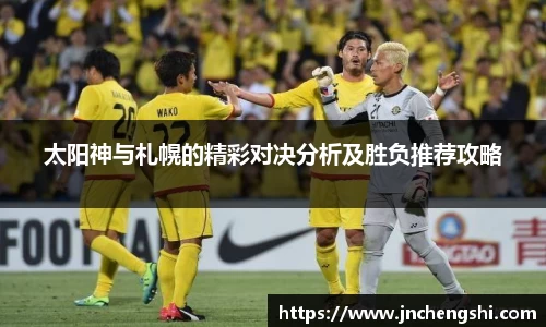 太阳神与札幌的精彩对决分析及胜负推荐攻略