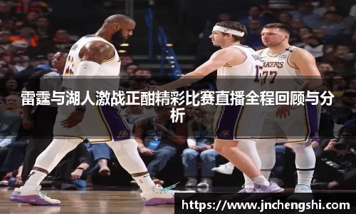 雷霆与湖人激战正酣精彩比赛直播全程回顾与分析