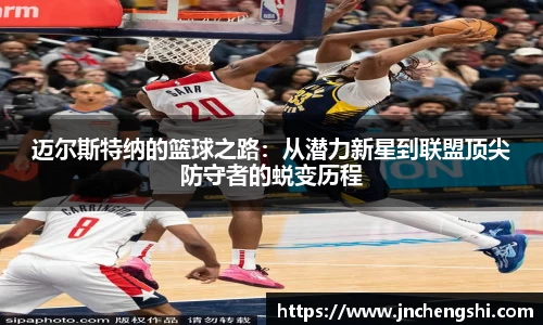 迈尔斯特纳的篮球之路：从潜力新星到联盟顶尖防守者的蜕变历程