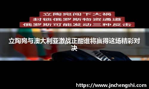 立陶宛与澳大利亚激战正酣谁将赢得这场精彩对决